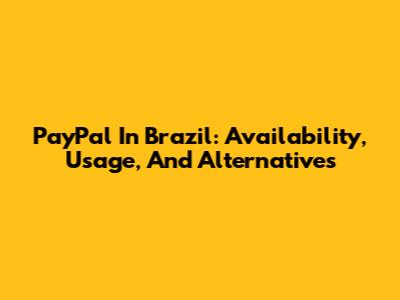 PayPal In Brazil: Availability, Usage, And Alternatives