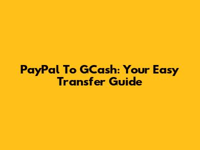 PayPal To GCash: Your Easy Transfer Guide