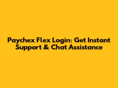 Paychex Flex Login: Get Instant Support & Chat Assistance