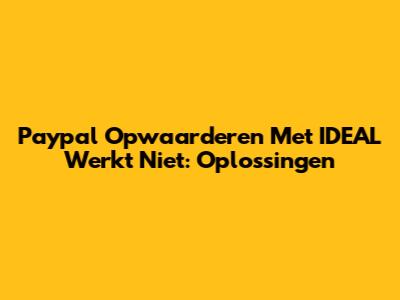 Paypal Opwaarderen Met IDEAL Werkt Niet: Oplossingen