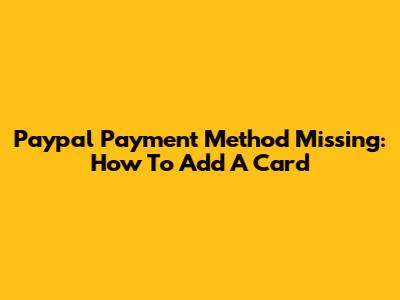 Paypal Payment Method Missing: How To Add A Card