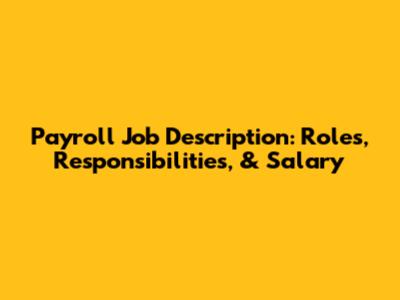 Payroll Job Description: Roles, Responsibilities, & Salary