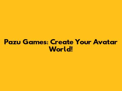 Pazu Games: Create Your Avatar World!