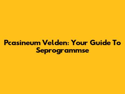 Pcasineum Velden: Your Guide To Seprogrammse