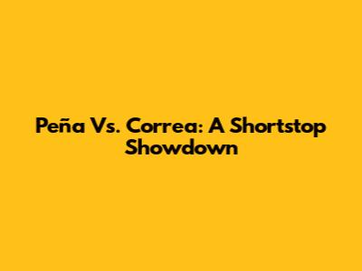 Peña Vs. Correa: A Shortstop Showdown