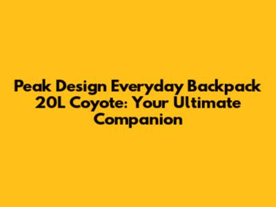 Peak Design Everyday Backpack 20L Coyote: Your Ultimate Companion