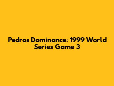 Pedro's Dominance: 1999 World Series Game 3