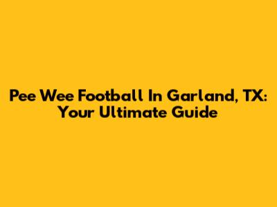Pee Wee Football In Garland, TX: Your Ultimate Guide