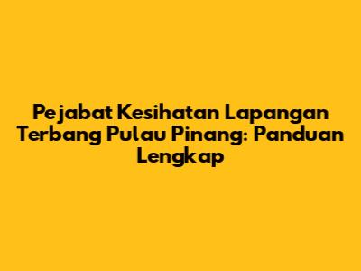 Pejabat Kesihatan Lapangan Terbang Pulau Pinang: Panduan Lengkap