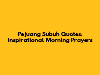 Pejuang Subuh Quotes: Inspirational Morning Prayers