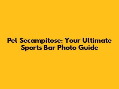 Pel Secampitose: Your Ultimate Sports Bar Photo Guide
