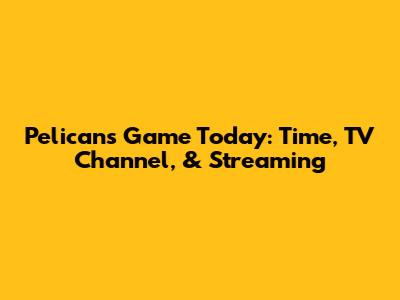 Pelicans Game Today: Time, TV Channel, & Streaming