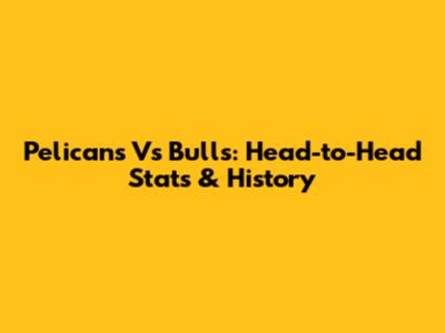 Pelicans Vs Bulls: Head-to-Head Stats & History