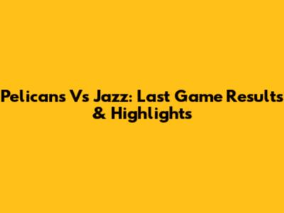 Pelicans Vs Jazz: Last Game Results & Highlights