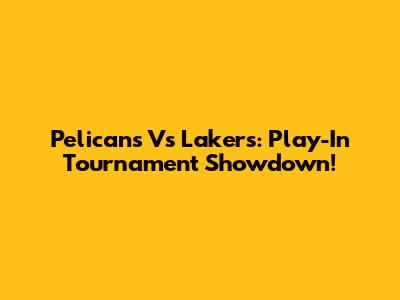 Pelicans Vs Lakers: Play-In Tournament Showdown!