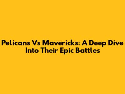 Pelicans Vs Mavericks: A Deep Dive Into Their Epic Battles