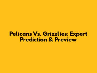 Pelicans Vs. Grizzlies: Expert Prediction & Preview