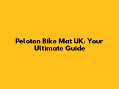 Peloton Bike Mat UK: Your Ultimate Guide