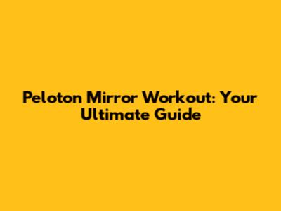 Peloton Mirror Workout: Your Ultimate Guide