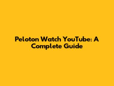 Peloton Watch YouTube: A Complete Guide