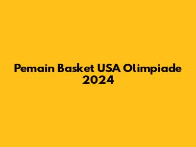 Pemain Basket USA Olimpiade 2024