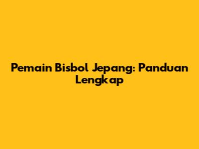 Pemain Bisbol Jepang: Panduan Lengkap