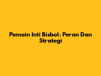 Pemain Inti Bisbol: Peran Dan Strategi