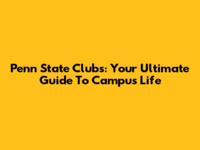Penn State Clubs: Your Ultimate Guide To Campus Life