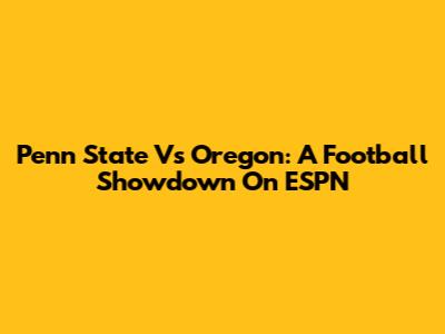 Penn State Vs Oregon: A Football Showdown On ESPN