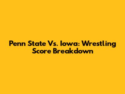 Penn State Vs. Iowa: Wrestling Score Breakdown