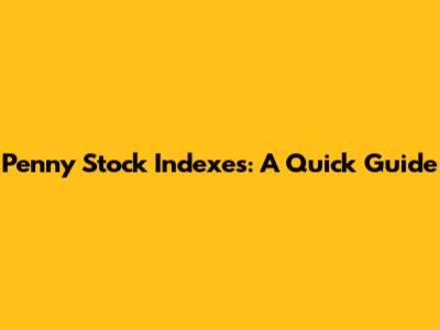 Penny Stock Indexes: A Quick Guide