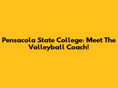 Pensacola State College: Meet The Volleyball Coach!