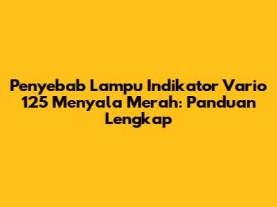 Penyebab Lampu Indikator Vario 125 Menyala Merah: Panduan Lengkap