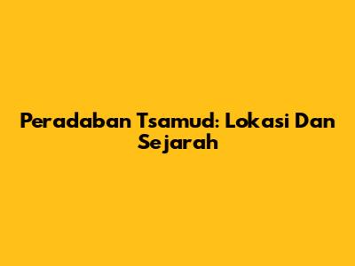 Peradaban Tsamud: Lokasi Dan Sejarah