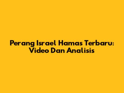 Perang Israel Hamas Terbaru: Video Dan Analisis