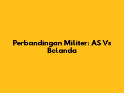 Perbandingan Militer: AS Vs Belanda