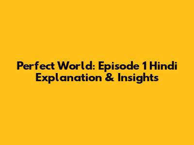 Perfect World: Episode 1 Hindi Explanation & Insights