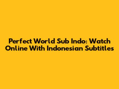 Perfect World Sub Indo: Watch Online With Indonesian Subtitles