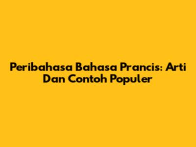 Peribahasa Bahasa Prancis: Arti Dan Contoh Populer