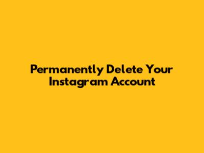 Permanently Delete Your Instagram Account