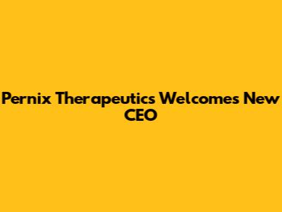 Pernix Therapeutics Welcomes New CEO