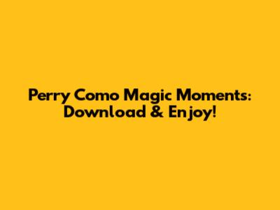 Perry Como Magic Moments: Download & Enjoy!