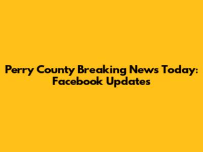 Perry County Breaking News Today: Facebook Updates