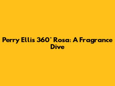 Perry Ellis 360° Rosa: A Fragrance Dive