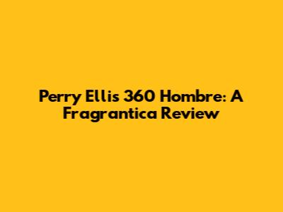 Perry Ellis 360 Hombre: A Fragrantica Review