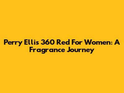 Perry Ellis 360 Red For Women: A Fragrance Journey