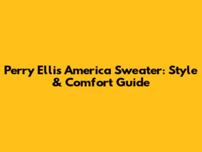 Perry Ellis America Sweater: Style & Comfort Guide