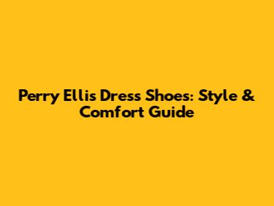 Perry Ellis Dress Shoes: Style & Comfort Guide