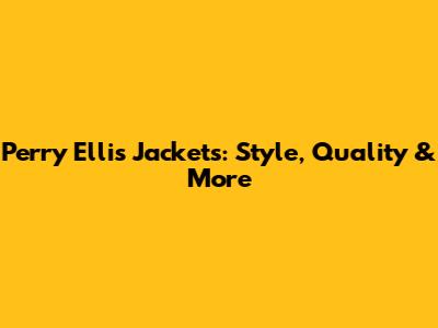 Perry Ellis Jackets: Style, Quality & More