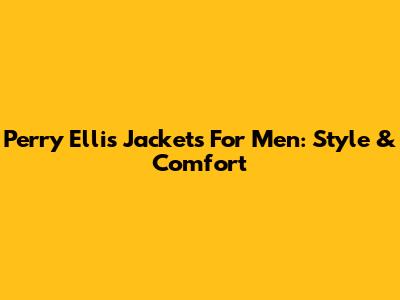 Perry Ellis Jackets For Men: Style & Comfort